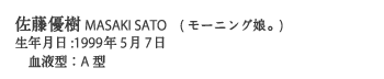 佐藤優樹　MASAKI SATO (モーニング娘。)　生年月日：1999年5月7日　血液型：A型